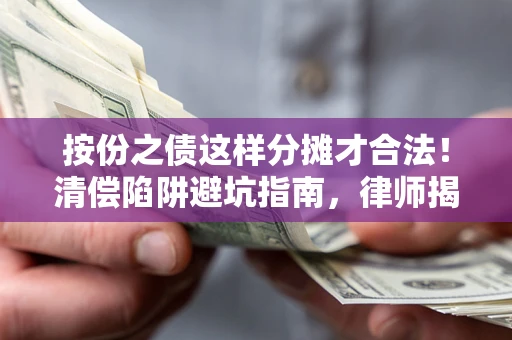 北京按份之债这样分摊才合法！清偿陷阱避坑指南，律师揭秘关键条款