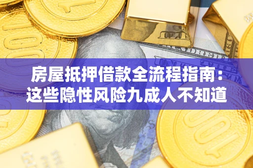 北京房屋抵押借款全流程指南：这些隐性风险九成人不知道
