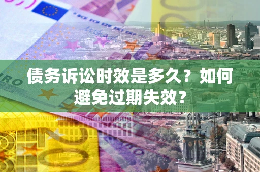 北京债务诉讼时效是多久？如何避免过期失效？