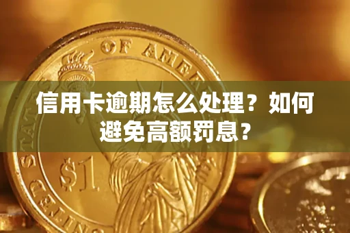 北京信用卡逾期怎么处理？如何避免高额罚息？