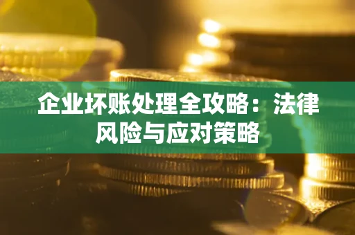 北京企业坏账处理全攻略：法律风险与应对策略