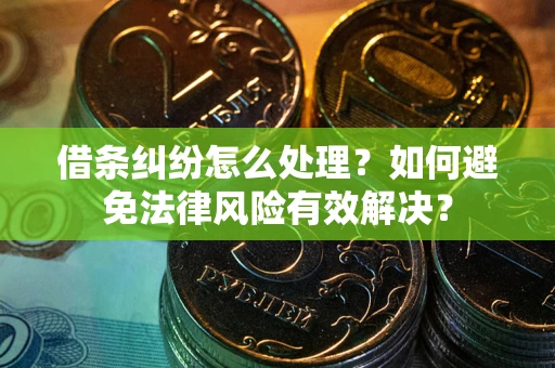 北京借条纠纷怎么处理？如何避免法律风险有效解决？