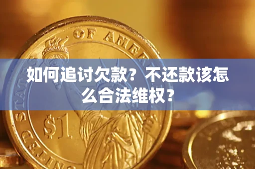 北京如何追讨欠款？不还款该怎么合法维权？
