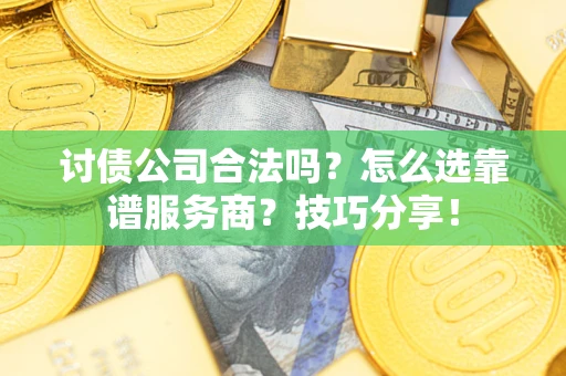 北京讨债公司合法吗？怎么选靠谱服务商？技巧分享！