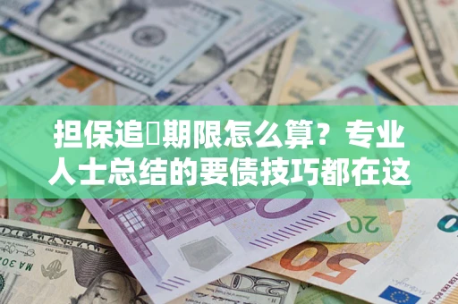 北京担保追償期限怎么算？专业人士总结的要债技巧都在这里了