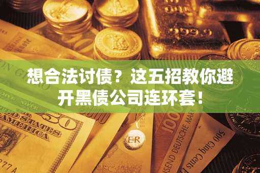 北京想合法讨债？这五招教你避开黑债公司连环套！