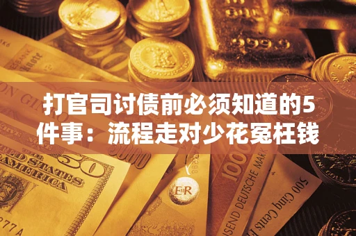 北京打官司讨债前必须知道的5件事：流程走对少花冤枉钱