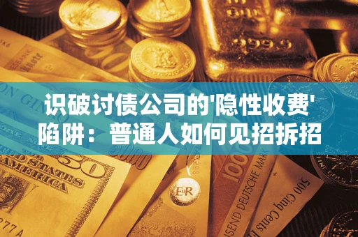 北京识破讨债公司的'隐性收费'陷阱：普通人如何见招拆招？