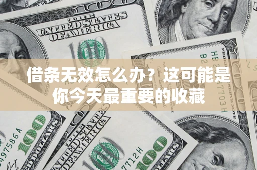 北京借条无效怎么办？这可能是你今天最重要的收藏