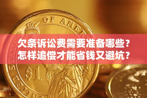 北京欠条诉讼费需要准备哪些？怎样追偿才能省钱又避坑？