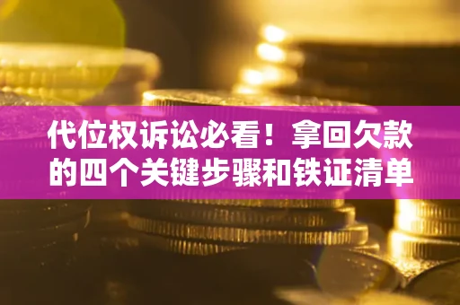 北京代位权诉讼必看!拿回欠款的四个关键步骤和铁证清单 北京代位权诉讼必看!拿回欠款的四个关键步骤和铁证清单