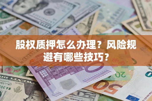 北京股权质押怎么办理？风险规避有哪些技巧？