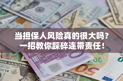 北京当担保人风险真的很大吗？一招教你踩碎连带责任！