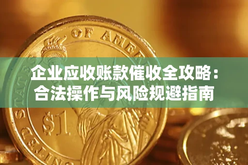 北京企业应收账款催收全攻略：合法操作与风险规避指南