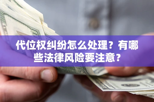 北京代位权纠纷怎么处理？有哪些法律风险要注意？