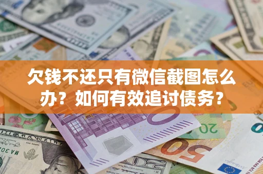 北京欠钱不还只有微信截图怎么办？如何有效追讨债务？