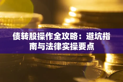 北京债转股操作全攻略：避坑指南与法律实操要点