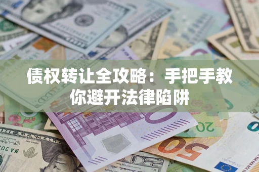 北京债权转让全攻略：手把手教你避开法律陷阱