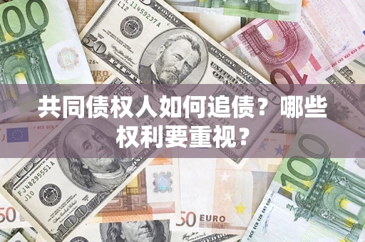 北京共同债权人如何追债？哪些权利要重视？