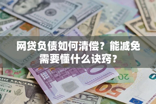 北京网贷负债如何清偿？能减免需要懂什么诀窍？