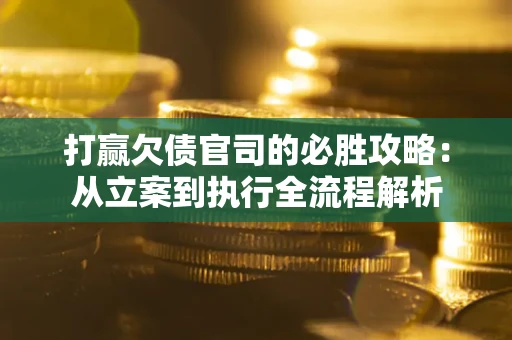 北京打赢欠债官司的必胜攻略：从立案到执行全流程解析