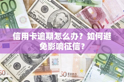 北京信用卡逾期怎么办？如何避免影响征信？