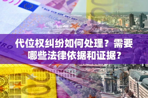 北京代位权纠纷如何处理？需要哪些法律依据和证据？