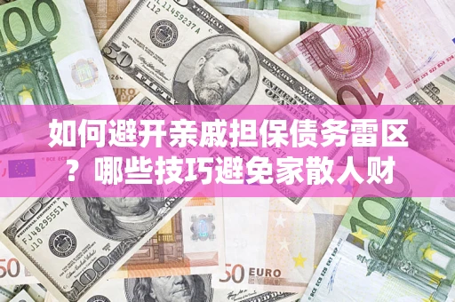 北京如何避开亲戚担保债务雷区？哪些技巧避免家散人财