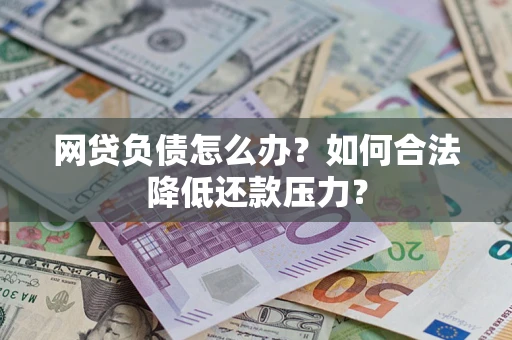 北京网贷负债怎么办？如何合法降低还款压力？