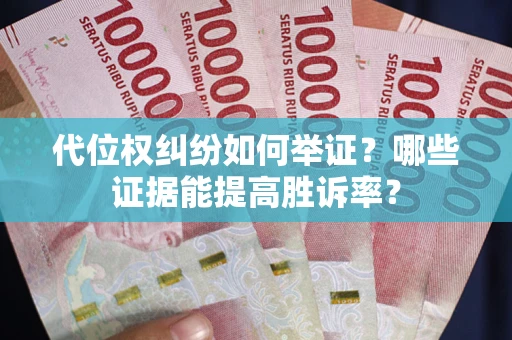 北京代位权纠纷如何举证？哪些证据能提高胜诉率？