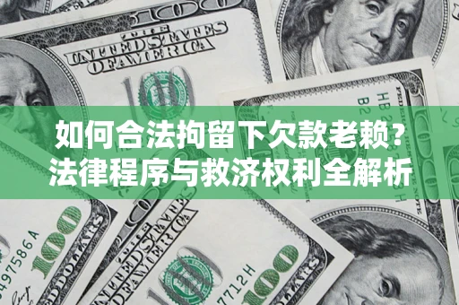北京如何合法拘留下欠款老赖？法律程序与救济权利全解析