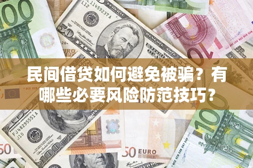 北京民间借贷如何避免被骗？有哪些必要风险防范技巧？