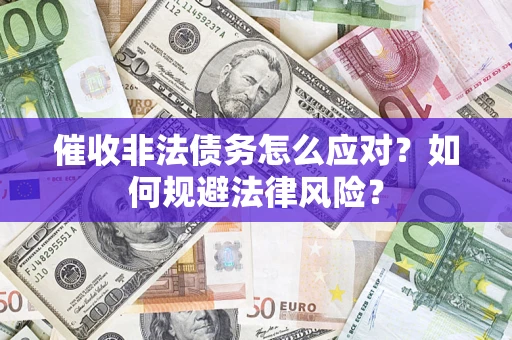 北京催收非法债务怎么应对？如何规避法律风险？