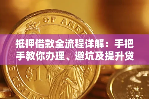 北京抵押借款全流程详解：手把手教你办理、避坑及提升贷款额度