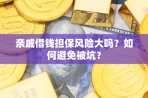 北京亲戚借钱担保风险大吗？如何避免被坑？