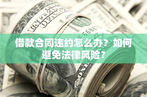 北京借款合同违约怎么办？如何避免法律风险？