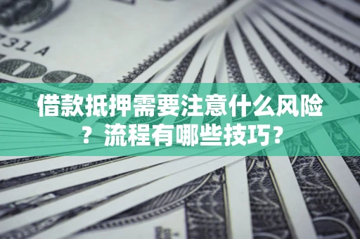 北京借款抵押需要注意什么风险？流程有哪些技巧？