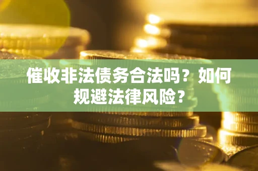北京催收非法债务合法吗？如何规避法律风险？