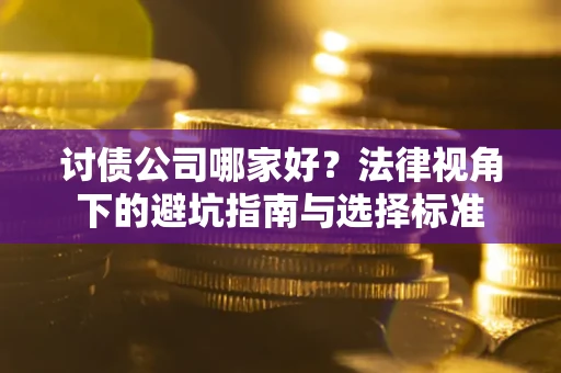 北京讨债公司哪家好？法律视角下的避坑指南与选择标准