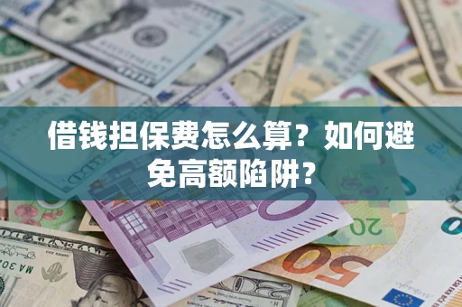 北京借钱担保费怎么算？如何避免高额陷阱？