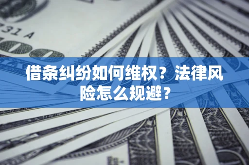 北京借条纠纷如何维权？法律风险怎么规避？