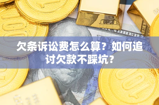 北京欠条诉讼费怎么算？如何追讨欠款不踩坑？