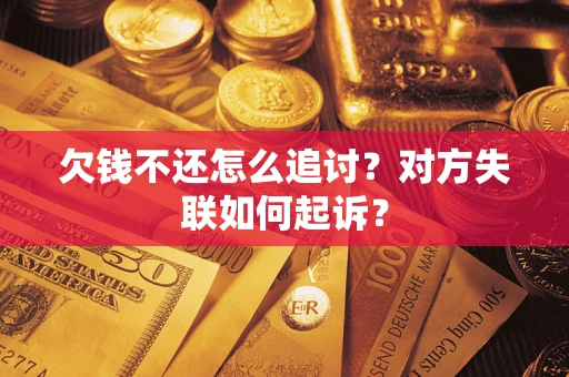 北京欠钱不还怎么追讨？对方失联如何起诉？