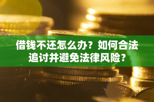 北京借钱不还怎么办？如何合法追讨并避免法律风险？
