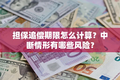 北京担保追偿期限怎么计算？中断情形有哪些风险？