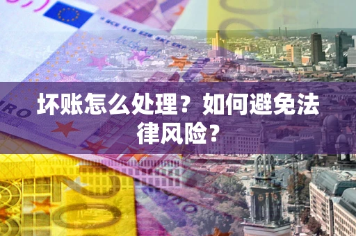 北京坏账怎么处理？如何避免法律风险？