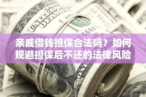 北京亲戚借钱担保合法吗？如何规避担保后不还的法律风险？