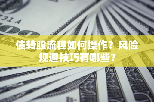 北京债转股流程如何操作？风险规避技巧有哪些？