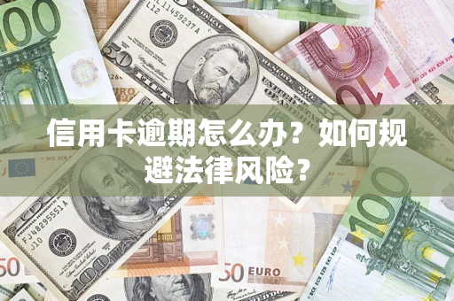北京信用卡逾期怎么办？如何规避法律风险？