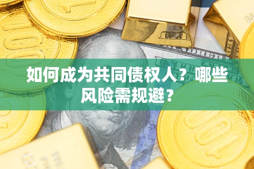 北京如何成为共同债权人？哪些风险需规避？